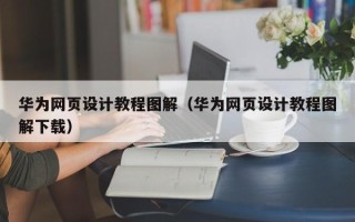 南充华为网页设计教程图解（华为网页设计教程图解下载）