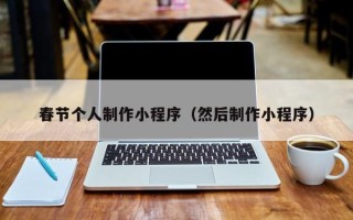 南充春节个人制作小程序（然后制作小程序）