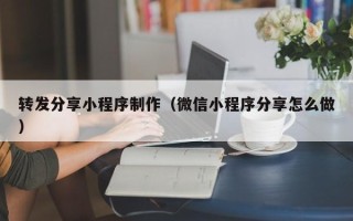 南充转发分享小程序制作（微信小程序分享怎么做）